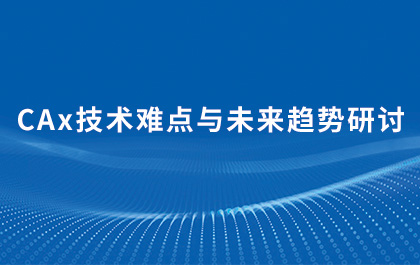 南宫28ng携手CCF CAD&CG专委会联合举办CAx技术难点与未来趋势研讨会